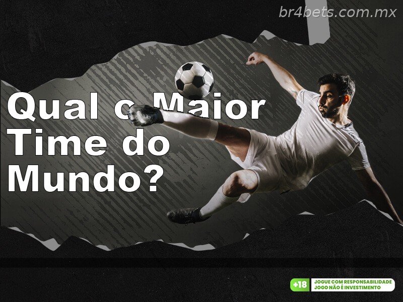 Qual o Maior time do Mundo?